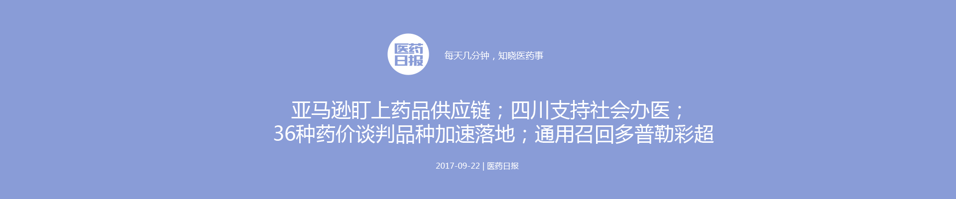 医药日报：亚马逊盯上药品供应链；四川支持社会办医；36种药价谈判品种加速落地；通用召回多普勒彩超