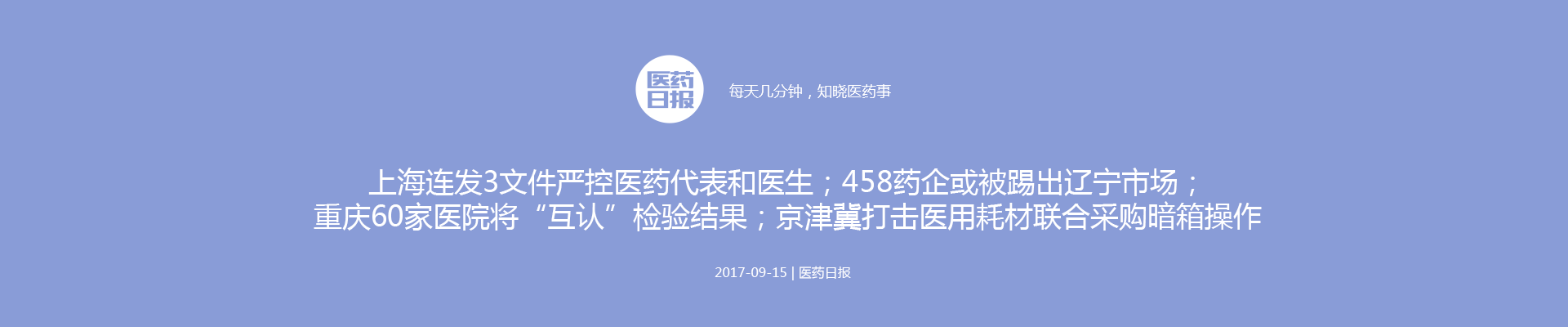 医药日报:上海连发3文件严控医药代表和医生；458药企或被踢出辽宁市场；重庆60家医院将“互认”检验结果；京津冀打击医用耗材联合采购暗箱操作