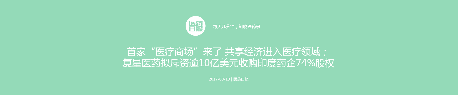 医药日报：首家“医疗商场”来了 共享经济进入医疗领域；复星医药拟斥资逾10亿美元收购印度药企74%股权；医保支付改革将按病种付费