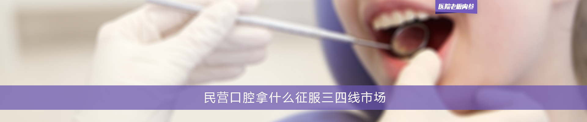 民营口腔拿什么征服三四线市场 | 医院老板内参
