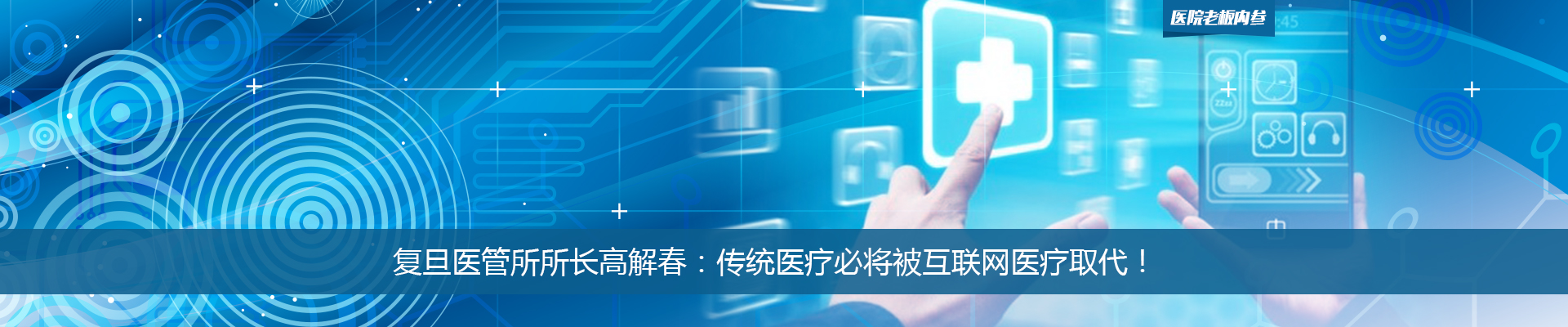 复旦医管所所长高解春：传统医疗必将被互联网医疗取代！ | 医院老板内参