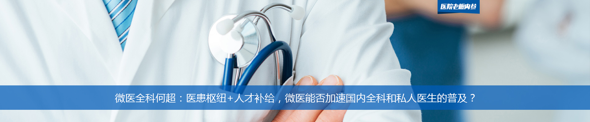 微医全科何超：医患枢纽+人才补给，微医能否加速国内全科和私人医生的普及？丨医院老板内参