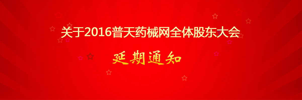 关于2016普天药械网全体股东大会延期通知