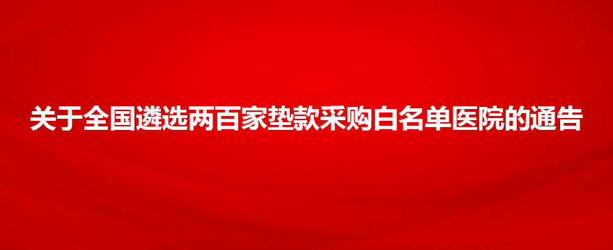 关于全国遴选两百家垫款采购白名单医院的通告